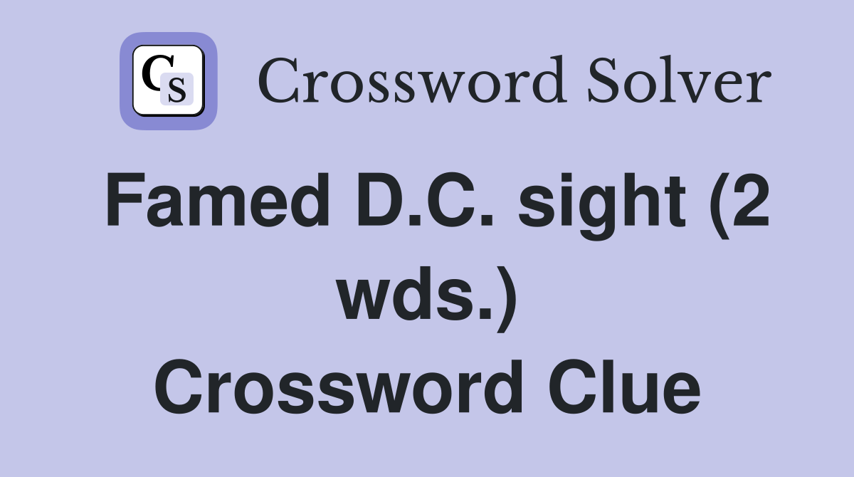 Famed D.C. sight (2 wds.) Crossword Clue Answers Crossword Solver